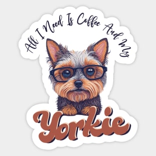 All I Need Is Coffee And My Yorkie, Funny Saying Dog Owner Sticker